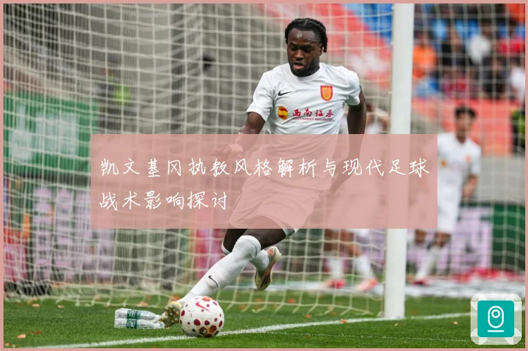 凯文基冈执教风格解析与现代足球战术影响探讨