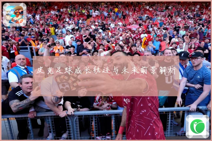 皮克足球成长轨迹与未来前景解析