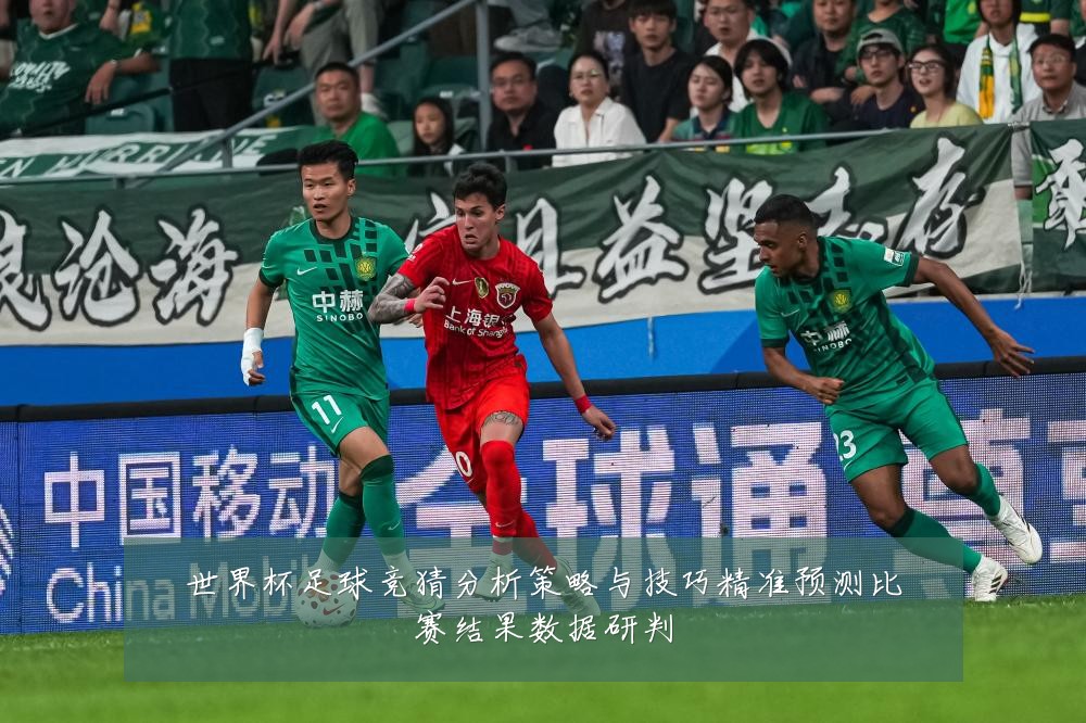 世界杯足球竞猜分析策略与技巧精准预测比赛结果数据研判